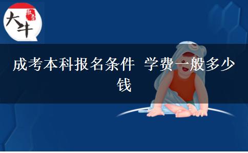 成考本科報名條件 學(xué)費(fèi)一般多少錢