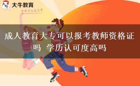成人教育大?？梢詧?bào)考教師資格證嗎 學(xué)歷認(rèn)可度高嗎
