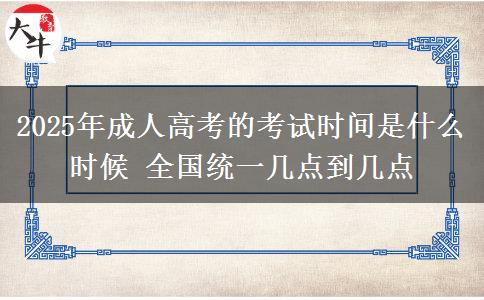 2025年成人高考的考試時(shí)間是什么時(shí)候 全國統(tǒng)一幾點(diǎn)到幾點(diǎn)