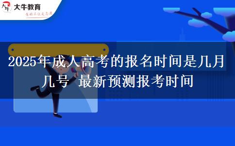 2025年成人高考的報(bào)名時(shí)間是幾月幾號(hào) 最新預(yù)測(cè)報(bào)考時(shí)間