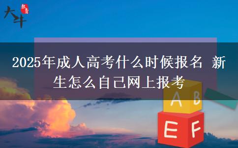 2025年成人高考什么時(shí)候報(bào)名 新生怎么自己網(wǎng)上報(bào)考