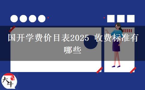 國(guó)開(kāi)學(xué)費(fèi)價(jià)目表2025 收費(fèi)標(biāo)準(zhǔn)有哪些