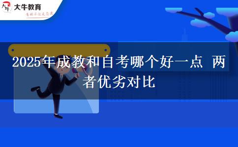 2025年成教和自考哪個(gè)好一點(diǎn) 兩者優(yōu)劣對比
