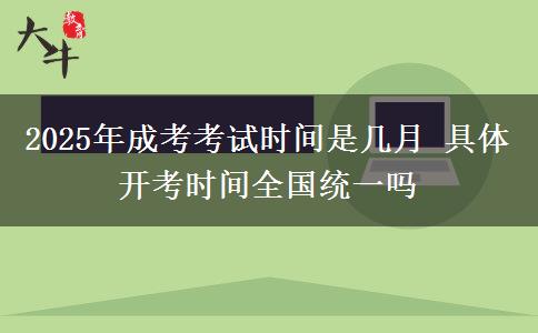 2025年成考考試時間是幾月 具體開考時間全國統一嗎