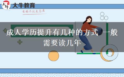 成人學(xué)歷提升有幾種的方式 一般需要讀幾年