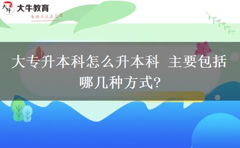 大專升本科怎么升本科 主要包括哪幾種方式?
