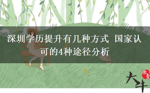 深圳學(xué)歷提升有幾種方式 國(guó)家認(rèn)可的4種途徑分析