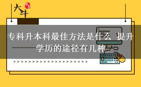 ?？粕究谱罴逊椒ㄊ鞘裁?提升學(xué)歷的途徑有幾種