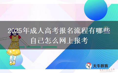 2025年成人高考報(bào)名流程有哪些 自己怎么網(wǎng)上報(bào)考