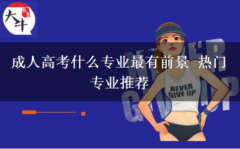 成人高考什么專業(yè)最有前景 熱門專業(yè)推薦