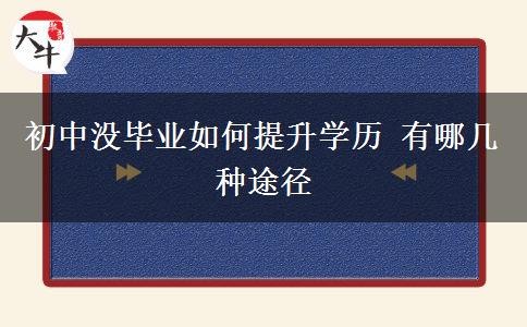 初中沒畢業(yè)如何提升學(xué)歷 有哪幾種途徑
