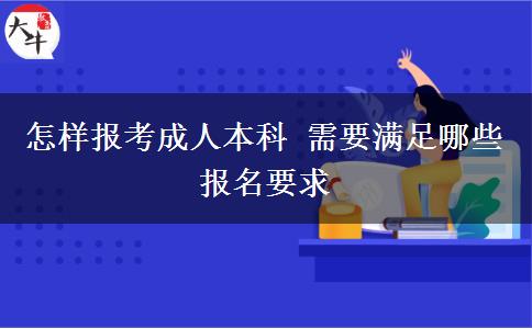 怎樣報考成人本科 需要滿足哪些報名要求