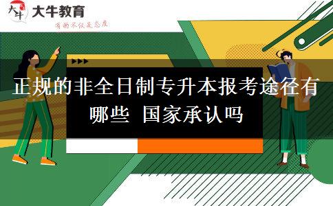 正規(guī)的非全日制專升本報(bào)考途徑有哪些 國家承認(rèn)嗎