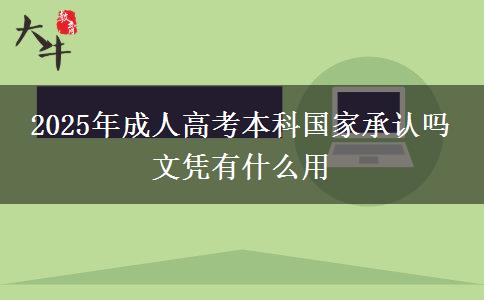 2025年成人高考本科國家承認(rèn)嗎 文憑有什么用
