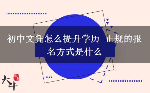 初中文憑怎么提升學歷 正規(guī)的報名方式是什么