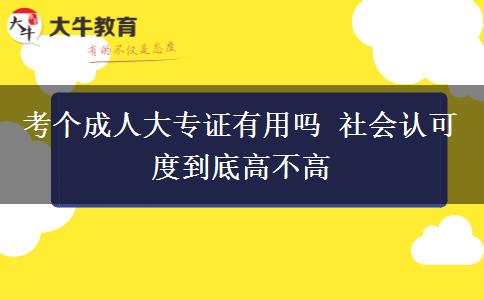 考個成人大專證有用嗎 社會認(rèn)可度到底高不高