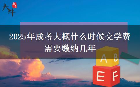 2025年成考大概什么時候交學(xué)費(fèi) 需要繳納幾年