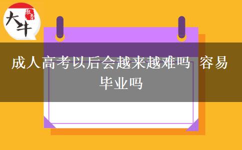 成人高考以后會越來越難嗎 容易畢業(yè)嗎