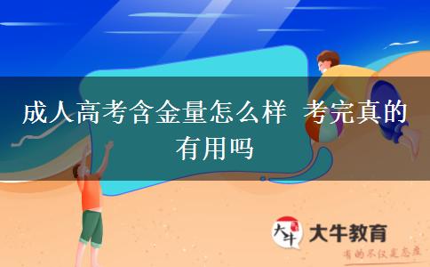 成人高考含金量怎么樣 考完真的有用嗎