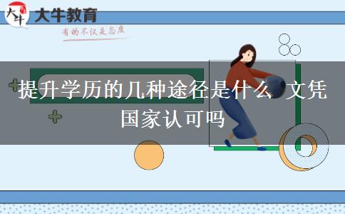 提升學(xué)歷的幾種途徑是什么 文憑國家認(rèn)可嗎