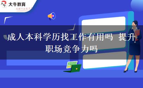 成人本科學(xué)歷找工作有用嗎 提升職場競爭力嗎