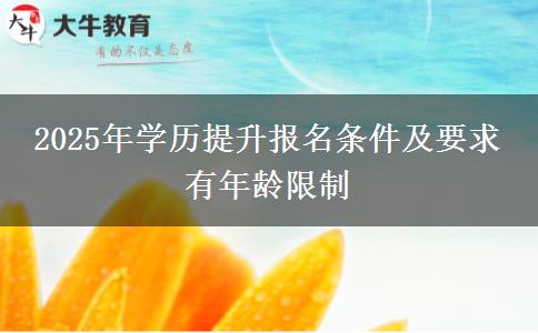 2025年學(xué)歷提升報名條件及要求 有年齡限制