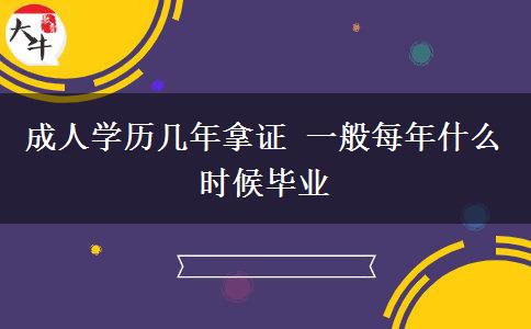 成人學歷幾年拿證 一般每年什么時候畢業(yè)