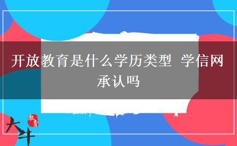 開放教育是什么學(xué)歷類型 學(xué)信網(wǎng)承認(rèn)嗎