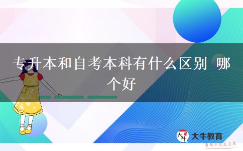 專升本和自考本科有什么區(qū)別 哪個好