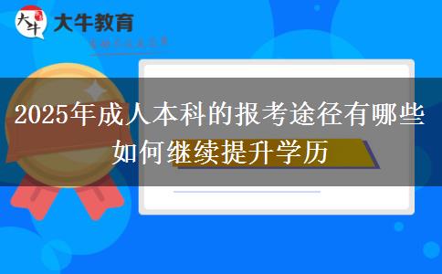 2025年成人本科的報考途徑有哪些 如何繼續(xù)提升學(xué)歷