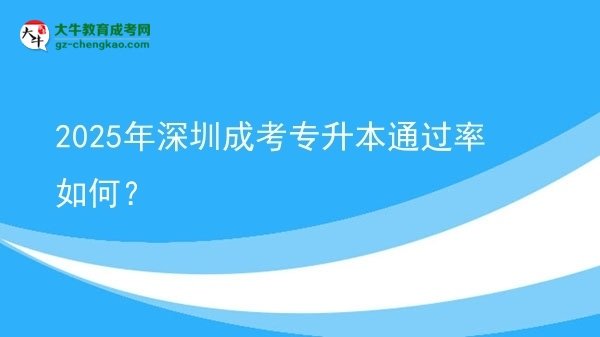 2025年深圳成考專升本通過率如何？圖片