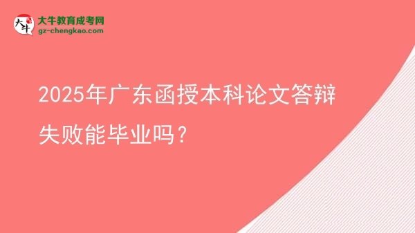 2025年廣東函授本科論文答辯失敗能畢業(yè)嗎？圖片