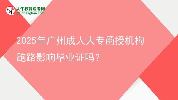 2025年廣州成人大專函授機(jī)構(gòu)跑路影響畢業(yè)證嗎？圖片