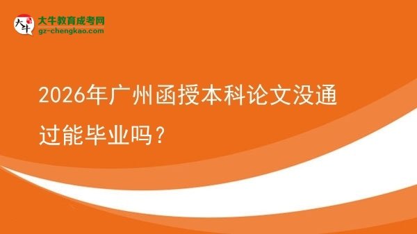2026年廣州函授本科論文沒通過能畢業(yè)嗎？圖片
