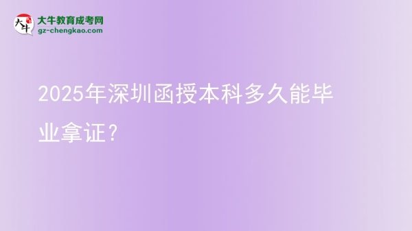 2025年深圳函授本科多久能畢業(yè)拿證？圖片