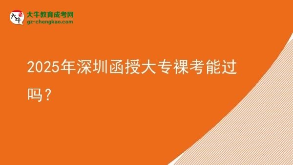 2025年深圳函授大專裸考能過嗎？圖片