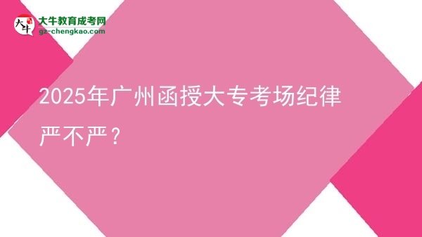 2025年廣州函授大?？紙黾o律嚴不嚴？圖片