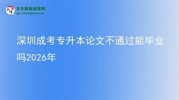 深圳成考專升本論文不通過(guò)能畢業(yè)嗎2026年