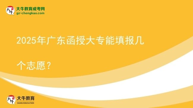 2025年廣東函授大專(zhuān)能填報(bào)幾個(gè)志愿？圖片