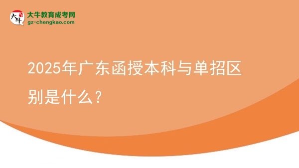 【圖解】2025年廣東函授本科與單招區(qū)別是什么？