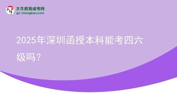 2025年深圳函授本科能考四六級嗎？圖片