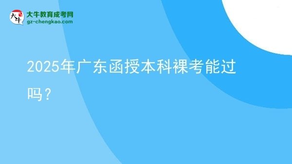 【圖文】2025年廣東函授本科裸考能過嗎？