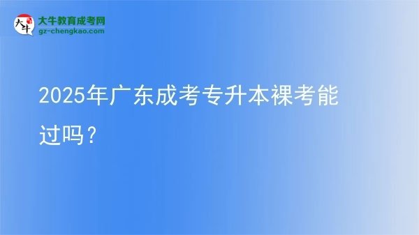 2025年廣東成考專升本裸考能過(guò)嗎？圖片