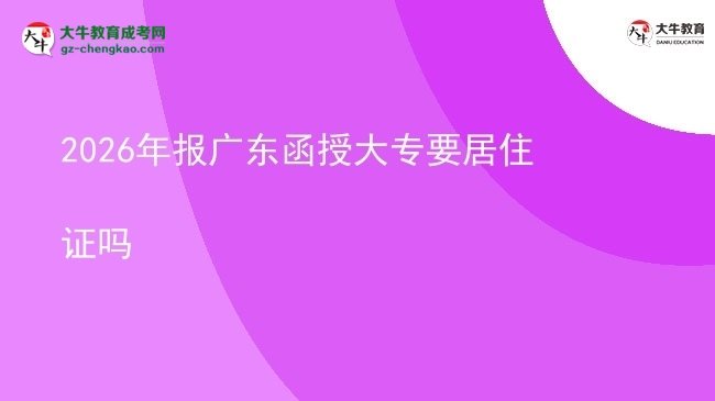 2026年報(bào)廣東函授大專(zhuān)要居住證嗎圖片
