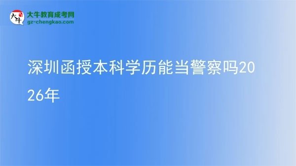 深圳函授本科學歷能當警察嗎2026年圖片