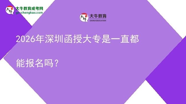 2026年深圳函授大專是一直都能報(bào)名嗎？圖片