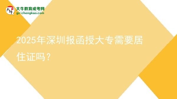 2025年深圳報(bào)函授大專需要居住證嗎？圖片