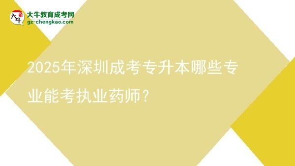 2025年深圳成考專升本哪些專業(yè)能考執(zhí)業(yè)藥師？圖片