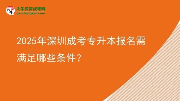 2025年深圳成考專升本報名需滿足哪些條件？圖片