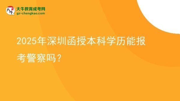 2025年深圳函授本科學(xué)歷能報(bào)考警察嗎？圖片